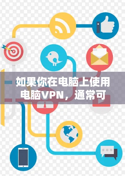 如果你在电脑上使用电脑VPN，通常可以通过以下方式实现