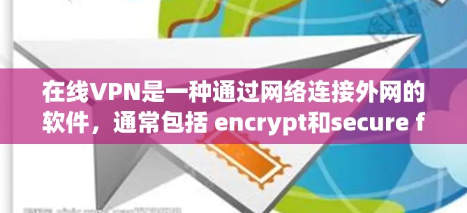 在线VPN是一种通过网络连接外网的软件，通常包括 encrypt和secure features。如果你需要免费的VPN服务，可以尝试以下网站