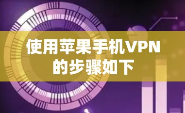 使用苹果手机VPN的步骤如下