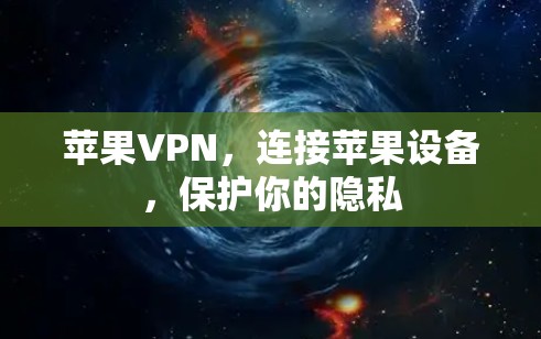 苹果VPN，连接苹果设备，保护你的隐私