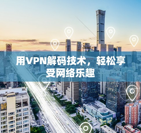 用VPN解码技术，轻松享受网络乐趣