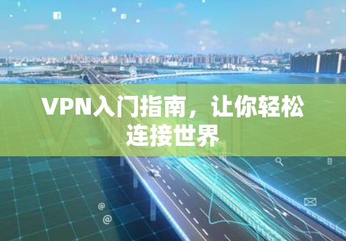 VPN入门指南，让你轻松连接世界