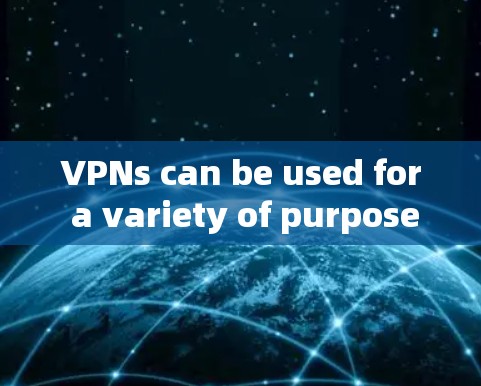 VPNs can be used for a variety of purposes,such as: