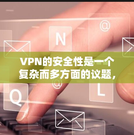 VPN的安全性是一个复杂而多方面的议题，涉及技术、策略、法律和心理等多个方面。以下是对VPN安全性的详细分析