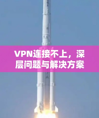 VPN连接不上，深层问题与解决方案