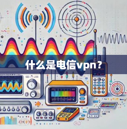 什么是电信vpn？