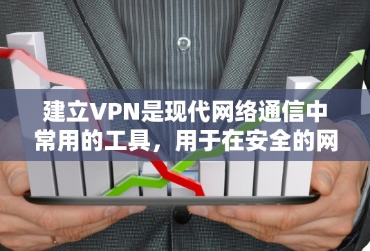 建立VPN是现代网络通信中常用的工具，用于在安全的网络环境中进行视频会议、文件传输、在线游戏等。VPN可以帮助用户保护数据安全，同时提供良好的网络体验。以下是建立VPN的步骤和一些推荐工具
