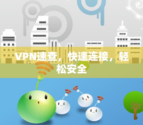 VPN速查，快速连接，轻松安全