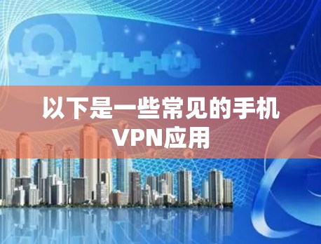 以下是一些常见的手机VPN应用