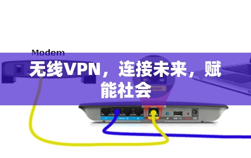 无线VPN，连接未来，赋能社会