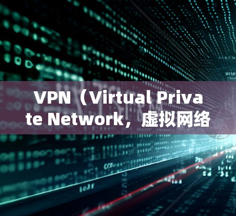 VPN（Virtual Private Network，虚拟网络）用于VPN的服务器和客户端，以及相关的软件。如果您的目标是快速获得较快的VPN服务，可以尝试以下几种