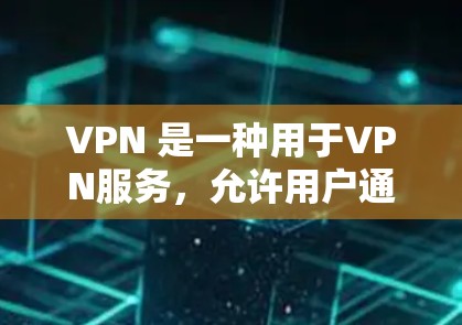 VPN 是一种用于VPN服务，允许用户通过网络连接到外部网络，以获得更安全的网络环境。然而，使用 VPN 时，尤其是未经授权使用时，可能会导致安全风险。以下是使用 VPN 的一些常见安全注意事项
