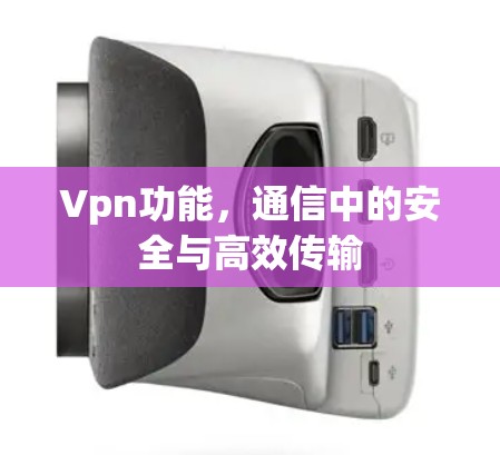 Vpn功能，通信中的安全与高效传输