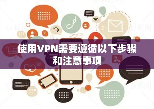 使用VPN需要遵循以下步骤和注意事项