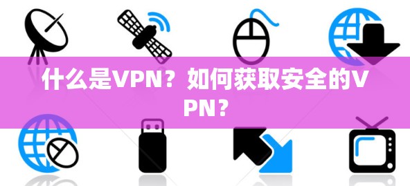 什么是VPN？如何获取安全的VPN？