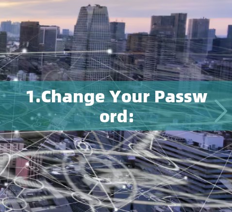 1.Change Your Password: