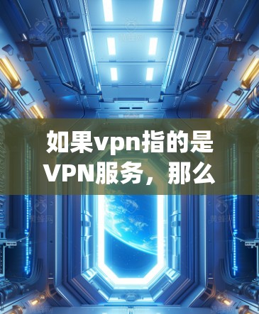 如果vpn指的是VPN服务，那么以下是一些可能的解决方法