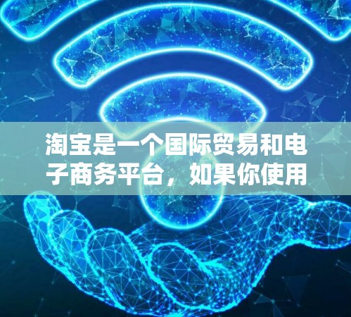 淘宝是一个国际贸易和电子商务平台，如果你使用淘宝购买商品或服务时，可能会提到VPN。VPN通常用于保护你的网络，防止被非法或恶意软件攻击