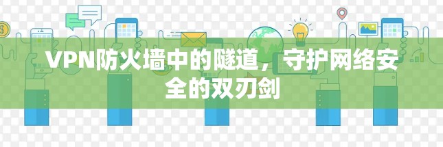 VPN防火墙中的隧道，守护网络安全的双刃剑