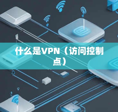 什么是VPN（访问控制点）
