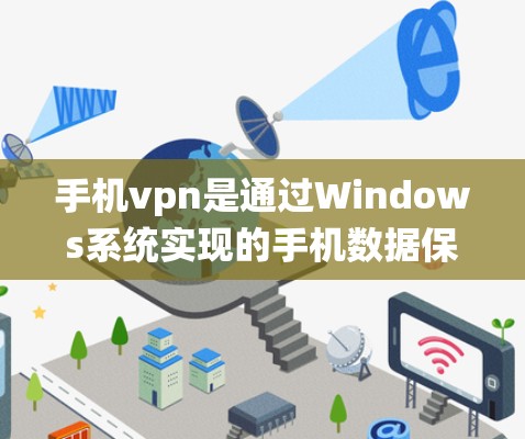 手机vpn是通过Windows系统实现的手机数据保护功能，主要用于防止数据被盗和滥用。以下是关于手机vpn地址的详细信息