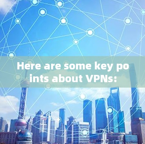 Here are some key points about VPNs: