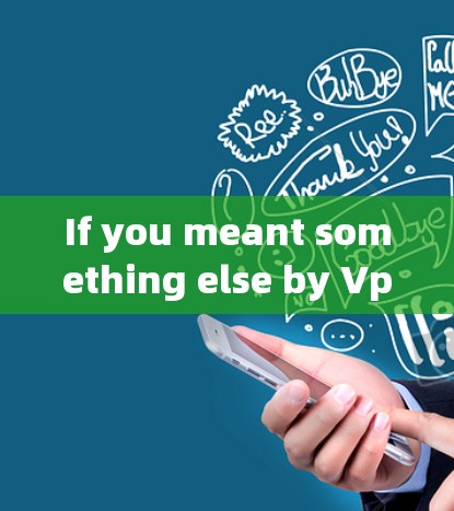 If you meant something else by Vpn精灵,feel free to clarify,and Ill be happy to help!
