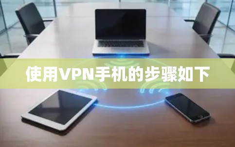 使用VPN手机的步骤如下