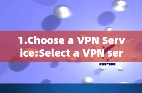 1.Choose a VPN Service:Select a VPN service provider that you trust and that you have access to.