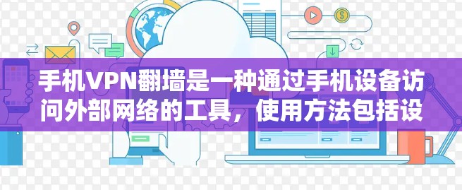 手机VPN翻墙是一种通过手机设备访问外部网络的工具，使用方法包括设置IP地址、翻墙模式以及虚拟连接等。以下是对该技术的详细说明