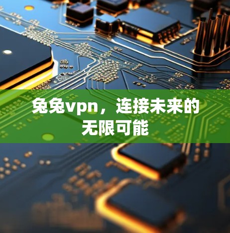 兔兔vpn，连接未来的无限可能