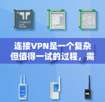 连接VPN是一个复杂但值得一试的过程，需要仔细考虑和执行。以下是一个有条理的步骤指南，帮助您顺利完成VPN连接