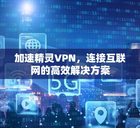 加速精灵VPN，连接互联网的高效解决方案