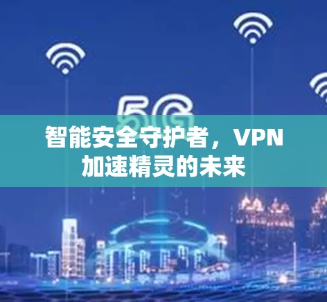 智能安全守护者，VPN加速精灵的未来