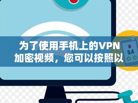 为了使用手机上的VPN加密视频，您可以按照以下步骤操作