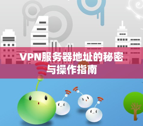VPN服务器地址的秘密与操作指南