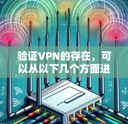 验证VPN的存在，可以从以下几个方面进行