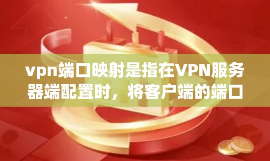 vpn端口映射是指在VPN服务器端配置时，将客户端的端口与服务器端的端口进行映射，以确保数据在传输过程中能够正确解析和解密。端口映射是VPN传输安全的重要环节，确保数据在传输过程中的正确性和安全性