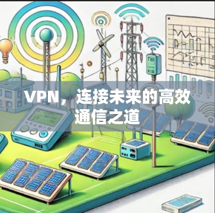 VPN，连接未来的高效通信之道