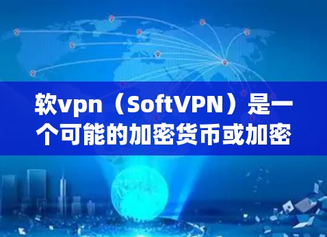 软vpn（SoftVPN）是一个可能的加密货币或加密货币的变体，意指一种模拟VPN的加密货币，类似于虚拟网络VPN（VPN）以下是对其含义的详细分析