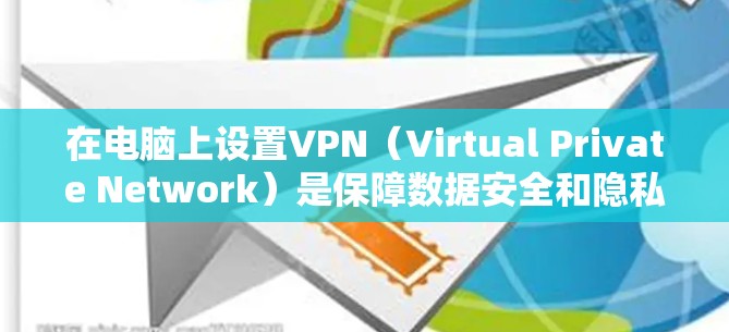 在电脑上设置VPN（Virtual Private Network）是保障数据安全和隐私的一种有效方法。以下是详细的步骤指南，帮助你轻松配置VPN
