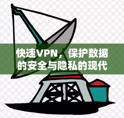 快速VPN，保护数据的安全与隐私的现代通信解决方案