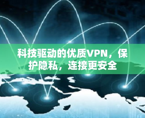 科技驱动的优质VPN，保护隐私，连接更安全