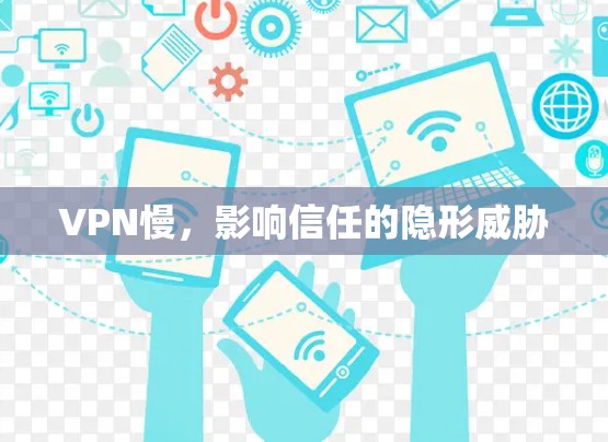 VPN慢，影响信任的隐形威胁