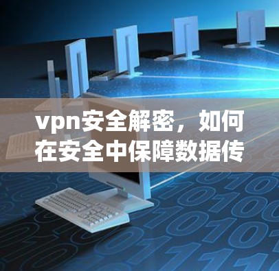vpn安全解密，如何在安全中保障数据传输
