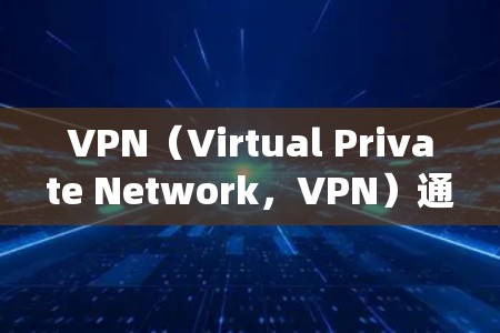 VPN（Virtual Private Network，VPN）通常是在 Windows 系统中通过配置注册表来实现的。以下是关于如何在 Windows 系统中配置VPN并使用注册表的一些关键步骤