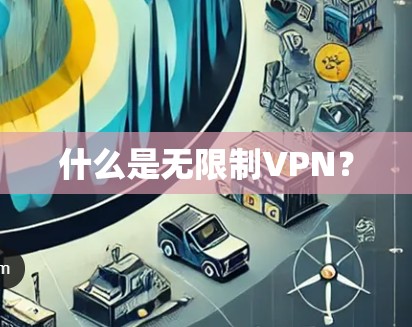什么是无限制VPN？