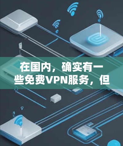 在国内，确实有一些免费VPN服务，但并不是所有的VPN都是免费的，它们通常需要一定的配置或注册。以下是一些国内常用的免费VPN推荐