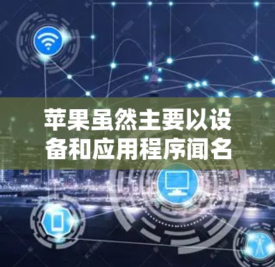 苹果虽然主要以设备和应用程序闻名，但其网络保护功能和隐私措施也包括了VPN的使用。以下是关于苹果与VPN相关的信息