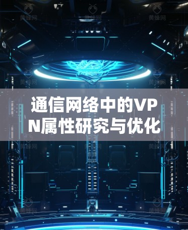 通信网络中的VPN属性研究与优化